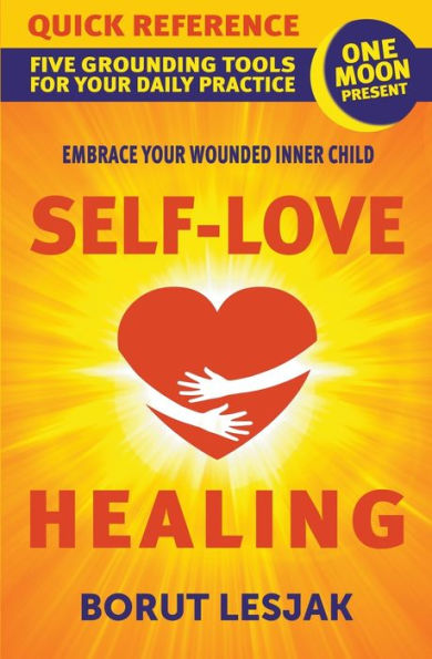 Self-Love Healing Quick Reference: Five Grounding Tools For Your Daily Practice