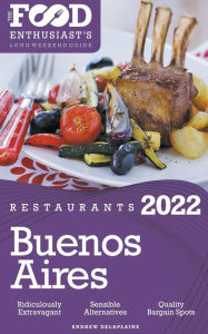 Title: 2022 Buenos Aires Restaurants - The Food Enthusiast's Long Weekend Guide, Author: Andrew Delaplaine