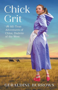 Title: Chick Grit: The All-True Adventures of Chloe, Dudette of the West, Author: Geraldine Burrows