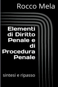 Title: Elementi di Diritto Penale e di Procedura Penale: Sintesi e Ripasso, Author: Rocco Mela