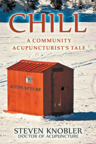 Title: Chill: a Community Acupuncturist's Tale, Author: Steven Knobler