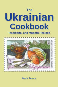 Title: The Ukrainian Cookbook Traditional and Modern Recipes, Author: Marit Peters