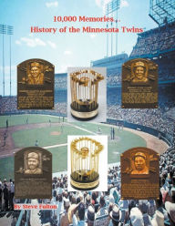 Title: 10,000 Memories...History of the Minnesota Twins, Author: Steve Fulton