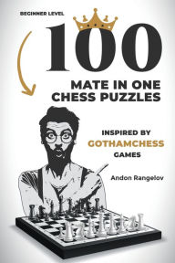 Title: 100 Mate in One Chess Puzzles, Inspired by Levy Rozman Games, Author: Andon Rangelov