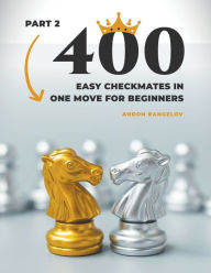 Title: 400 Easy Checkmates in One Move for Beginners, Part 2, Author: Andon Rangelov