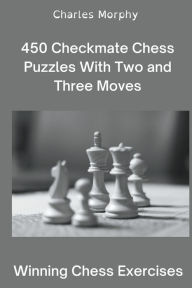 Title: 450 Checkmate Chess Puzzles With Two and Three Moves, Author: Charles Morphy