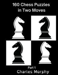 Title: 160 Chess Puzzles in Two Moves, Part 1, Author: Charles Morphy