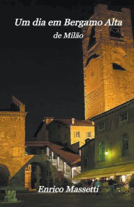 Title: Um Dia em Be?rgamo Alta, Author: Enrico Massetti