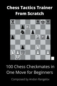 Title: 100 Chess Checkmates in One Move for Beginners, Author: Andon Rangelov