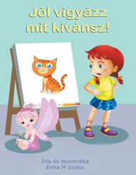 Title: Jól vigyázz mit kívánsz!, Author: Erika M Szabo