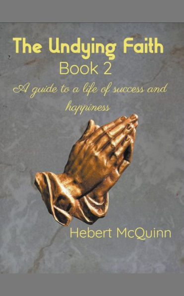 The Undying Faith Book 2. a Guide to Life of Success and Happiness