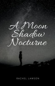 Title: A Moon Shadow Nocturne, Author: Rachel Lawson