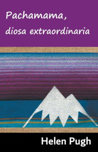 Title: Pachamama, diosa extraordinaria, Author: Helen Pugh