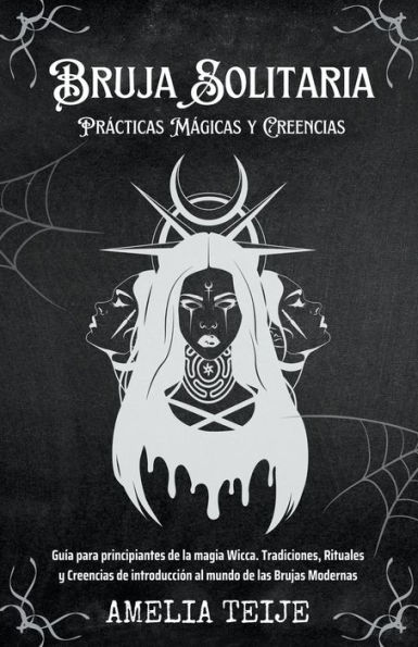 Bruja Solitaria - PrÃ¯Â¿Â½cticas MÃ¯Â¿Â½gicas y Creencias - GuÃ¯Â¿Â½a para principiantes de la magia Wicca. Tradiciones, Rituales y Creencias de introducciÃ¯Â¿Â½n al mundo de las Brujas Modernas