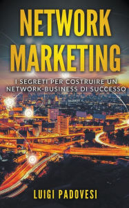 Title: Network Marketing: I segreti per costruire un Network Business di successo, Author: Luigi Padovesi