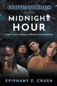 Title: Conversations in the Midnight Hour: A Journal with Scriptures of Wisdom and Consolation, Author: Epiphany Z. Crush