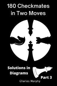 Title: 180 Checkmates in Two Moves, Solutions in Diagrams Part 3, Author: Charles Morphy