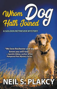 Title: Whom Dog Hath Joined (Cozy Dog Mystery): Golden Retriever Mystery #5 (Golden Retriever Mysteries), Author: Neil Plakcy