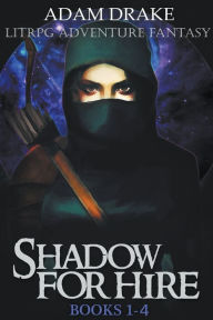 Title: Shadow For Hire Books 1-4: LitRPG Adventure Fantasy, Author: Adam Drake
