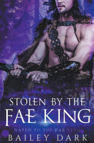 Title: Stolen by The Fae King, Author: Bailey Dark