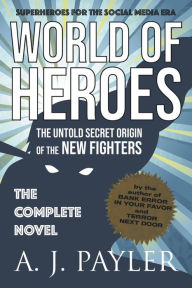 Title: World of Heroes: The Untold Secret Origin of the New Fighters, Author: A J Payler