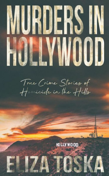 Murders Hollywood: True Crime Stories of Homicide the Hills