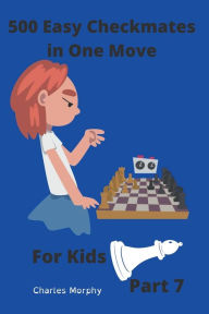 Title: 500 Easy Checkmates in One Move for Kids, Part 7, Author: Charles Morphy