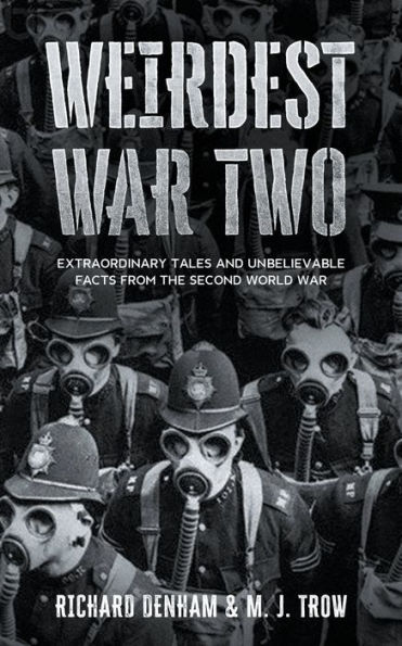 Weirdest War Two: Extraordinary Tales and Unbelievable Facts from the Second World
