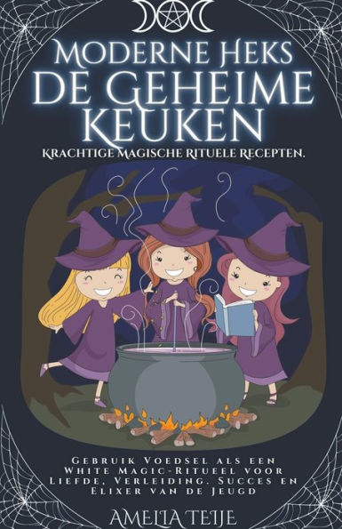 Moderne Heks - de Geheime Keuken Krachtige Magische Rituele Recepten. Gebruik Voedsel als een White Magic-Ritueel voor Liefde, Verleiding. Succes en Elixer van Jeugd.