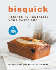 Title: Bisquick Recipes To Tantalize Your Taste Bud: Bisquick Recipes For All Taste Buds, Author: Ida Smith