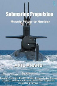 Title: Submarine Propulsion - Muscle Power to Nuclear, Author: Anil Anand