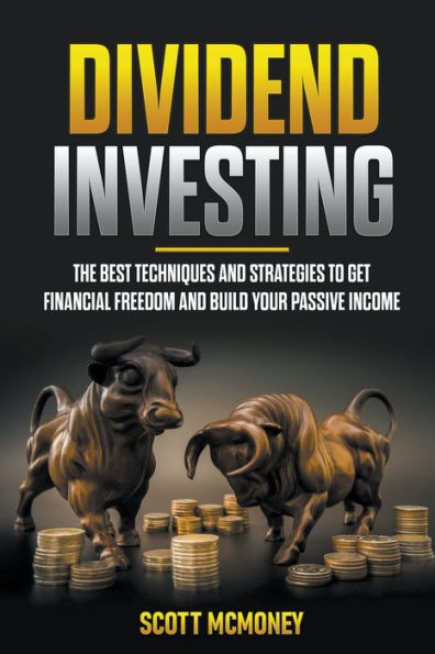 Dividend Investing: The best Techniques and Strategies to Get Financial Freedom Build Your Passive Income