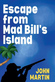 Title: Escape from Mad Bill's Island, Author: John Martin