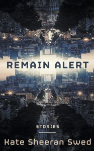 Title: Remain Alert: Science Fiction Stories, Author: Kate Sheeran Swed