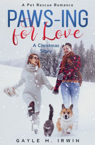 Title: Paws-ing for Love: A Pet Rescue Christmas Story, Author: Gayle M Irwin