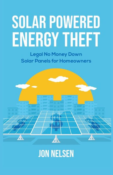 Solar Powered Energy Theft: Legal No Money Down Solar Panels for Homeowners