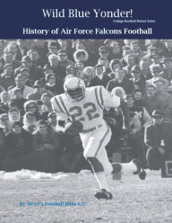 Title: Wild Blue Yonder! History of Air Force Falcons Football, Author: Steve Fulton