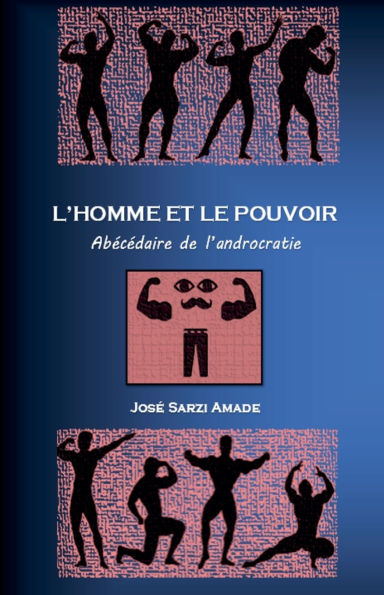 L' homme et le pouvoir Abï¿½cï¿½daire de l'androcratie