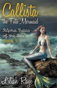 Title: Callista the Futa Mermaid, Author: Liliah Raye