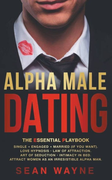 Alpha Male Dating. The Essential Playbook. Single → Engaged → Married (If You Want). Love Hypnosis, Law of Attraction, Art of Seduction, Intimacy in Bed. Attract Women as an Irresistible Alpha Man.