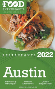 Title: 2022 Austin Restaurants - The Food Enthusiast's Long Weekend Guide, Author: Andrew Delaplaine