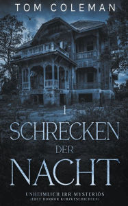 Title: Schrecken der Nacht 1: Unheimlich Irr Mysteriös - Edle Horror Kurzgeschichten, Author: Tom Coleman