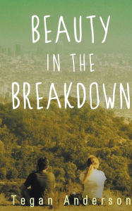 Title: Beauty in the Breakdown, Author: Tegan Anderson