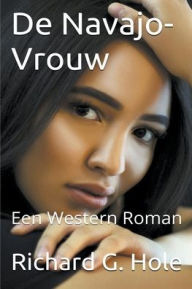 Title: De Navajo-Vrouw, Author: Richard G Hole