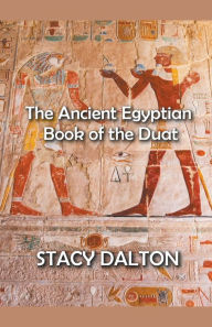 Title: The Ancient Egyptian Bok of the Duat, Author: Stacy Dalton