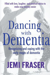 Title: Dancing With Dementia: Recognizing and Coping With the Early Stages of Dementia, Author: Jemi Fraser