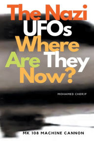 Title: The Nazi UFOs Where Are They Now?, Author: Mohamed Cherif