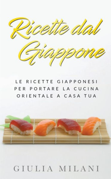 ricette dal Giappone: Le giapponesi per portare la cucina orientale a casa tua