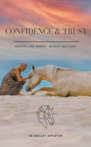 Title: Confidence & Trust - Solving the Horse + Human Equation, Author: Shelley Appleton