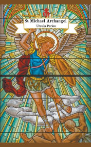 Title: Archangel Michael: Christian Saint Michael Archangel For Protection, Author: Ursula Peries